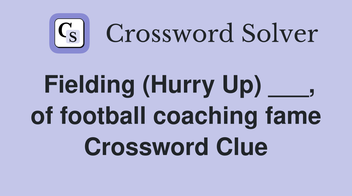 Fielding (Hurry Up) ___, of football coaching fame Crossword Clue