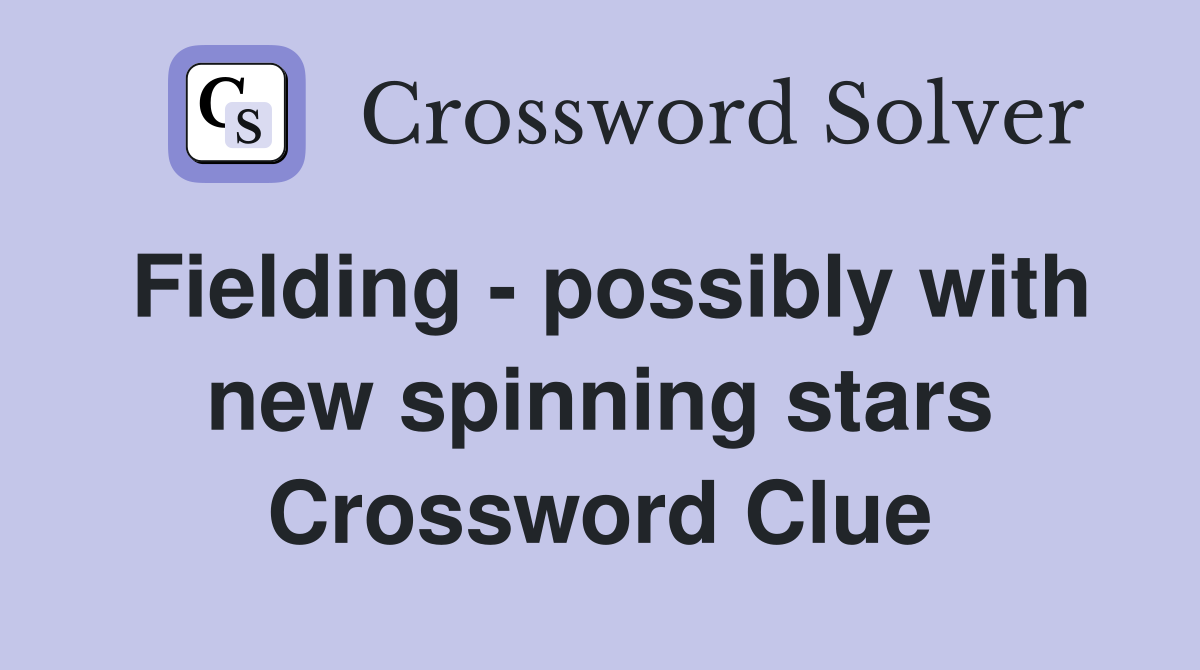 Fielding - possibly with new spinning stars Crossword Clue