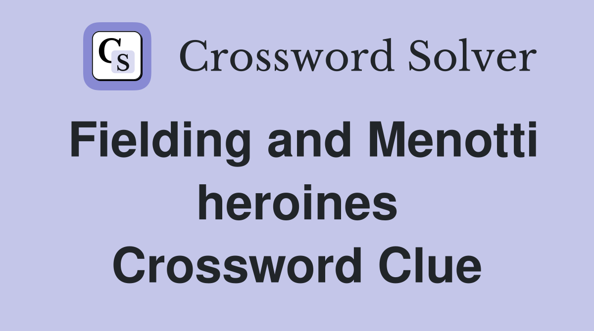 Fielding and Menotti heroines Crossword Clue