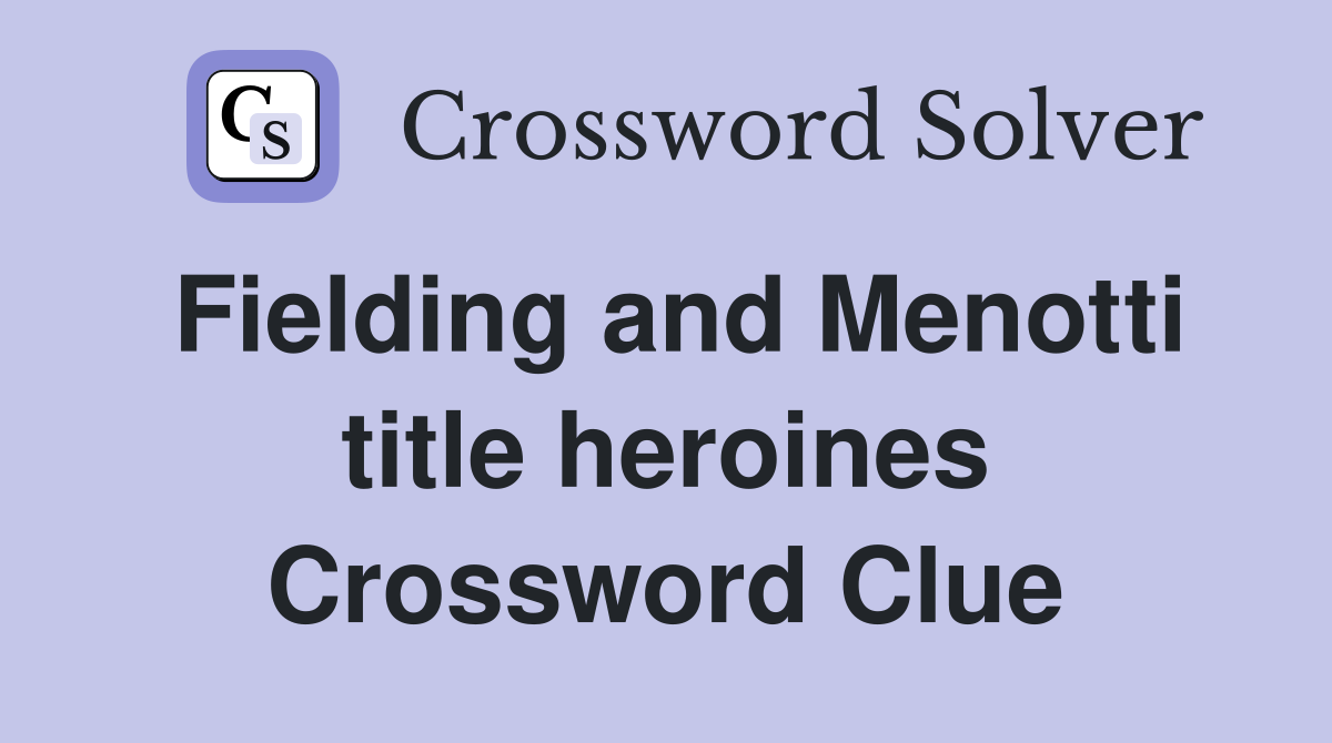 Fielding and Menotti title heroines Crossword Clue