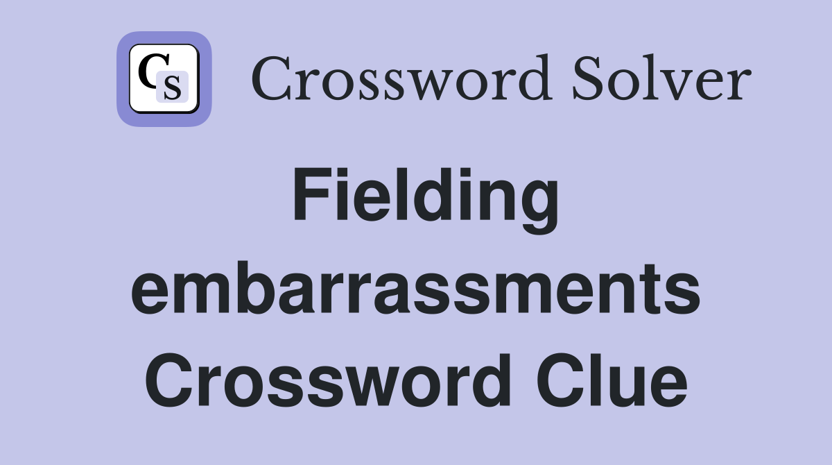 Fielding embarrassments Crossword Clue