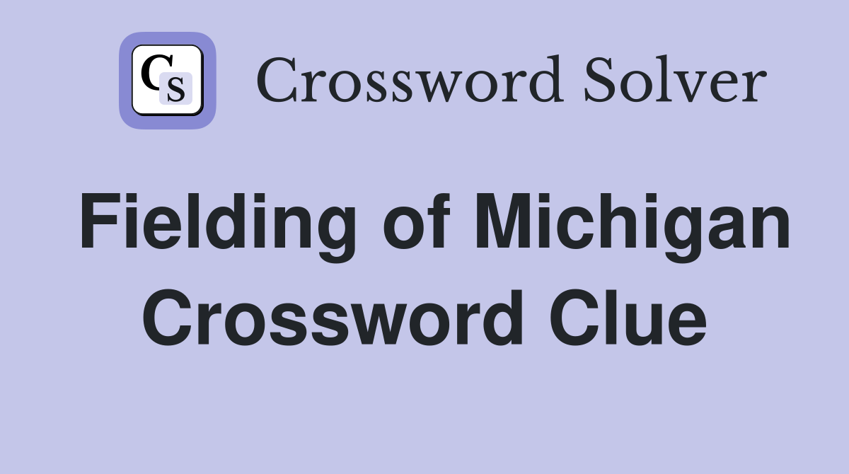 Fielding of Michigan Crossword Clue