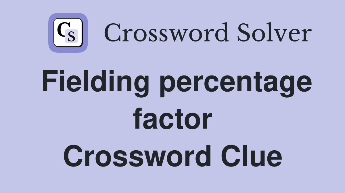 Fielding percentage factor Crossword Clue