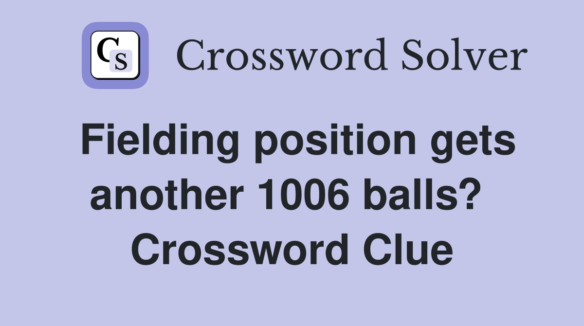 Fielding position gets another 1006 balls?  Crossword Clue