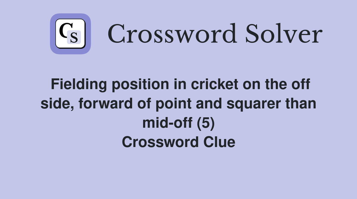 Fielding position in cricket on the off side, forward of point and squarer than mid-off (5) Crossword Clue