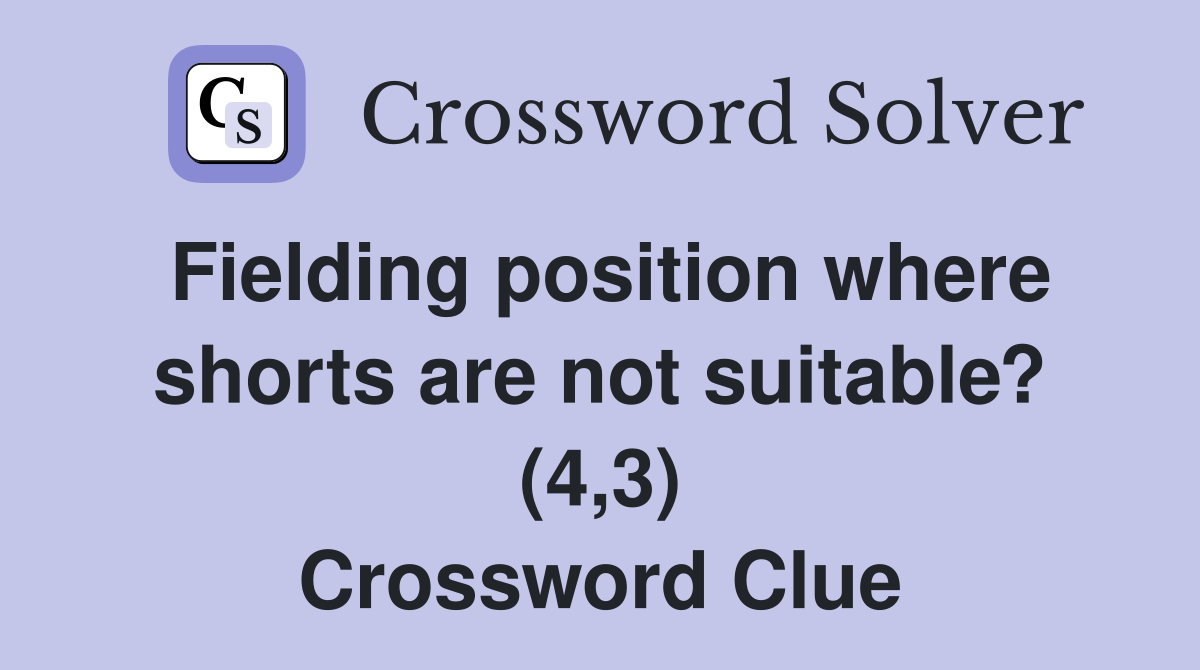 Fielding position where shorts are not suitable? (4,3) Crossword Clue