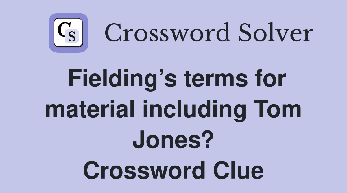 Fielding’s terms for material including Tom Jones? Crossword Clue