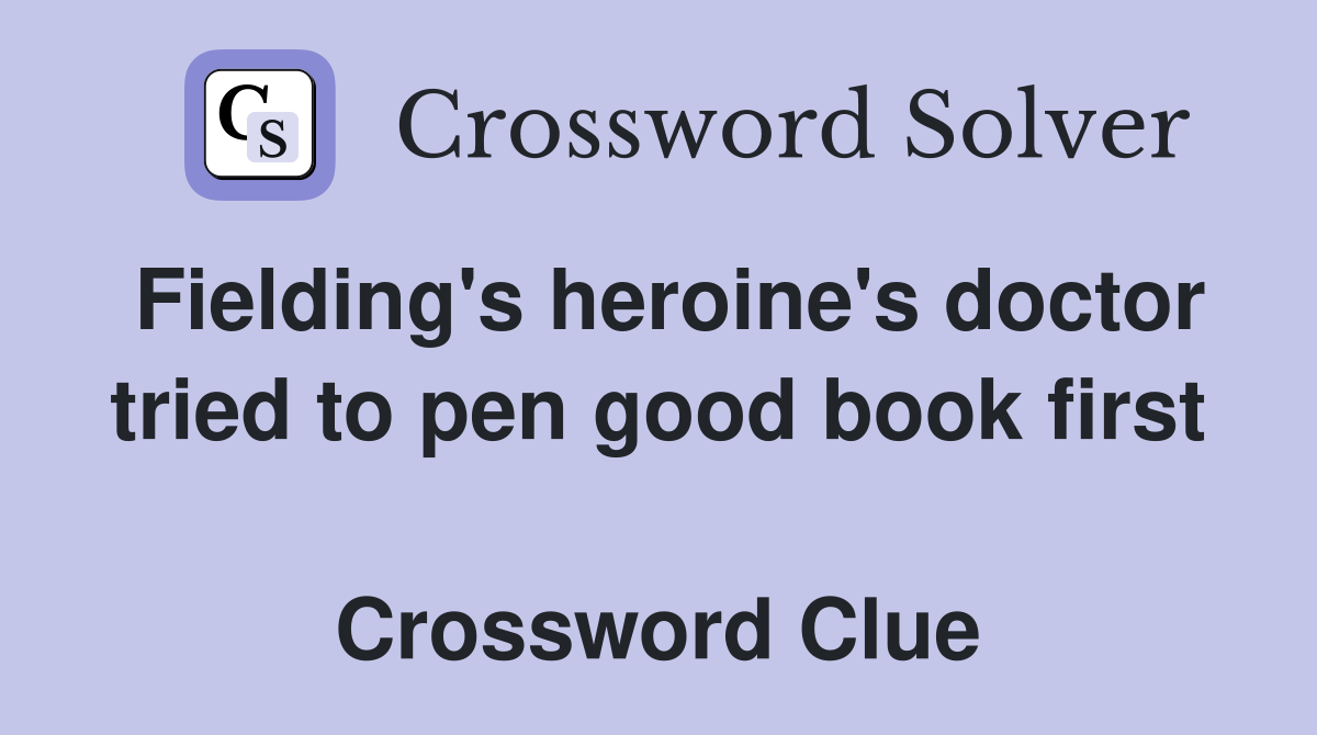 Fielding's heroine's doctor tried to pen good book first  Crossword Clue