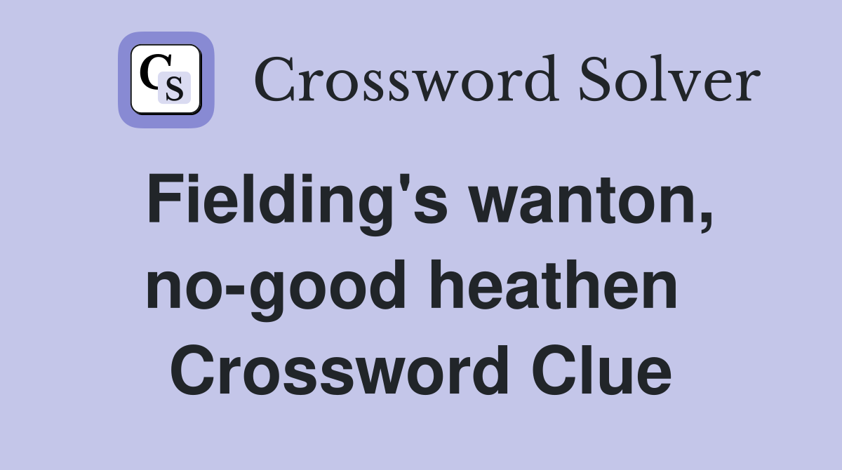 Fielding's wanton, no-good heathen  Crossword Clue