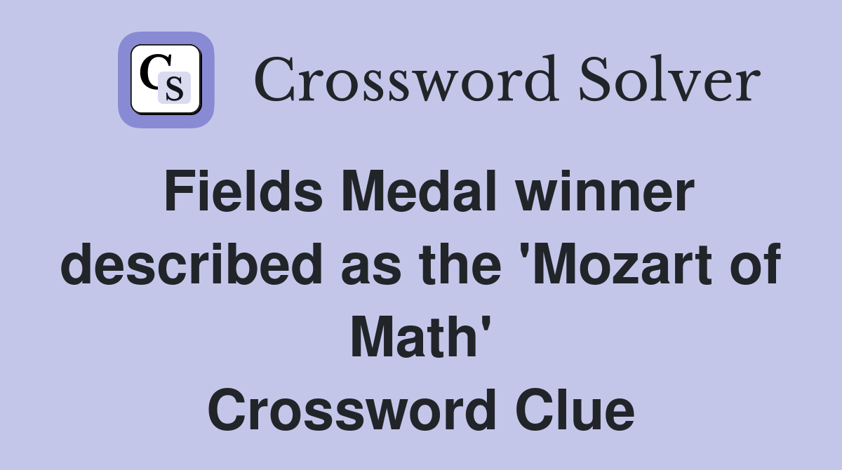 Fields Medal winner described as the 'Mozart of Math' Crossword Clue