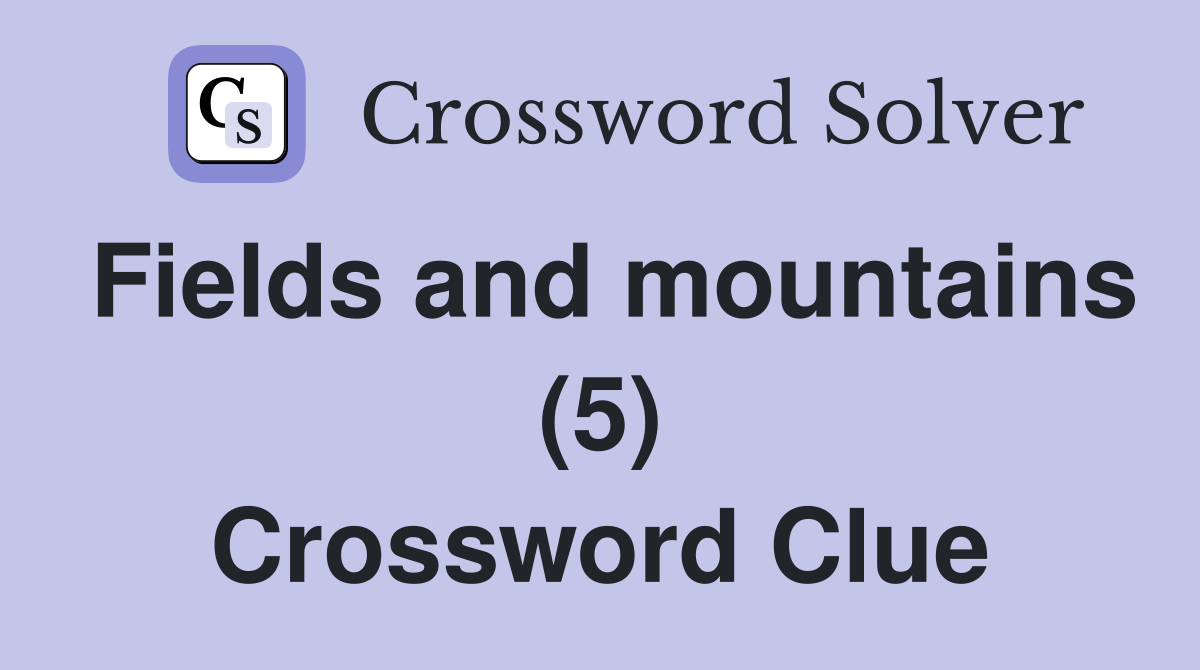 Fields and mountains (5) Crossword Clue