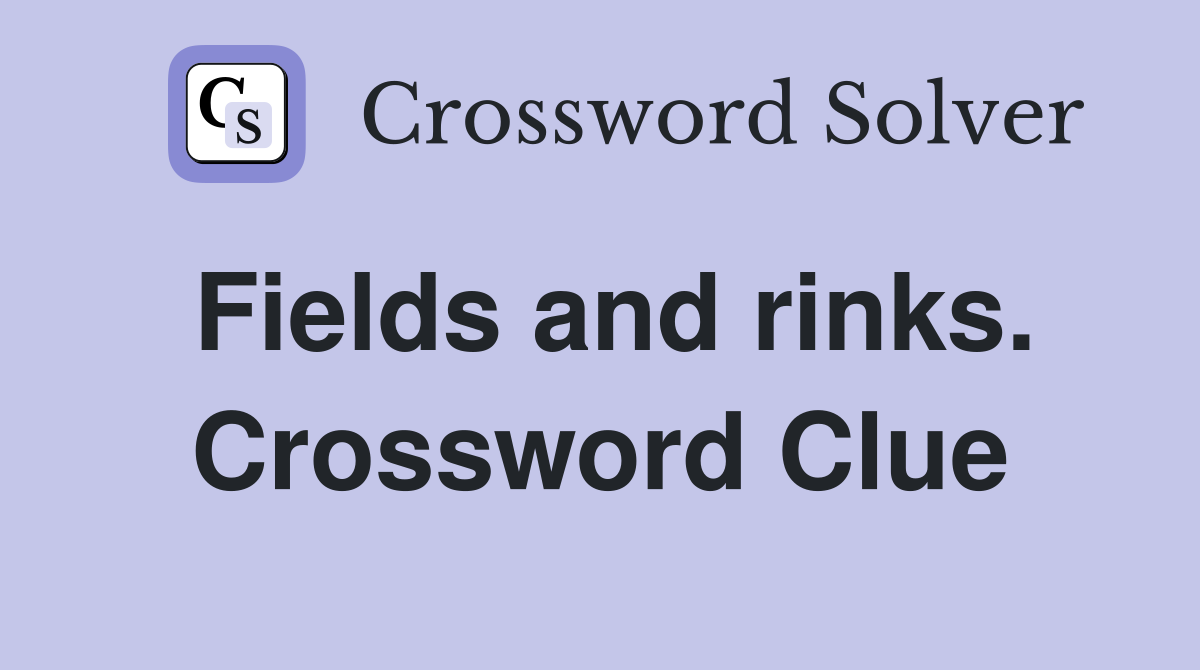 Fields and rinks. Crossword Clue