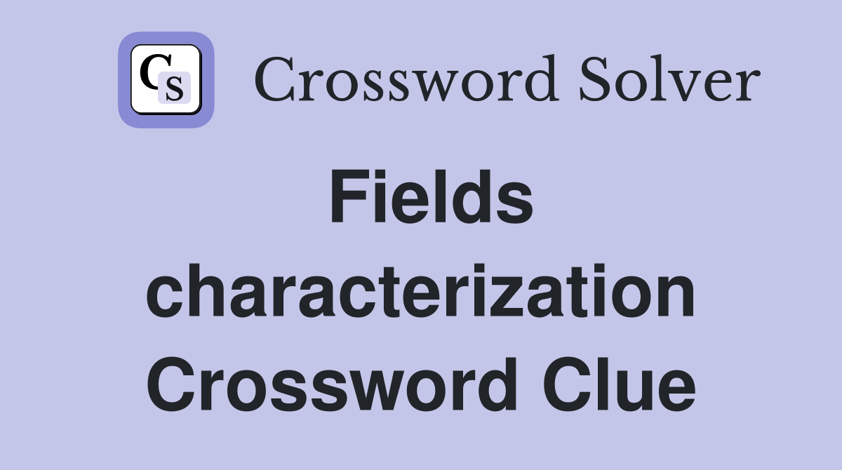 Fields characterization Crossword Clue