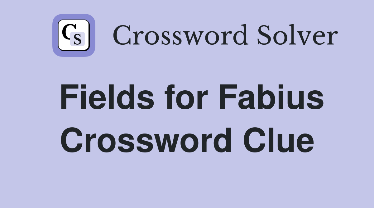 Fields for Fabius Crossword Clue