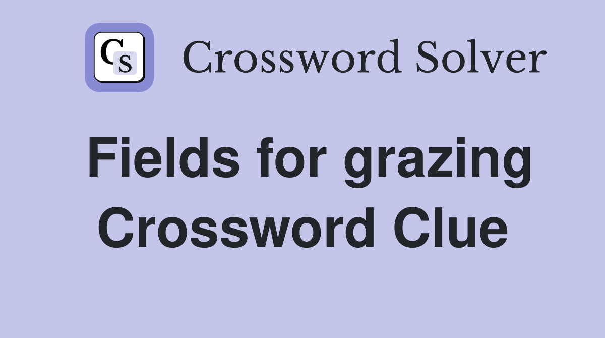 Fields for grazing Crossword Clue