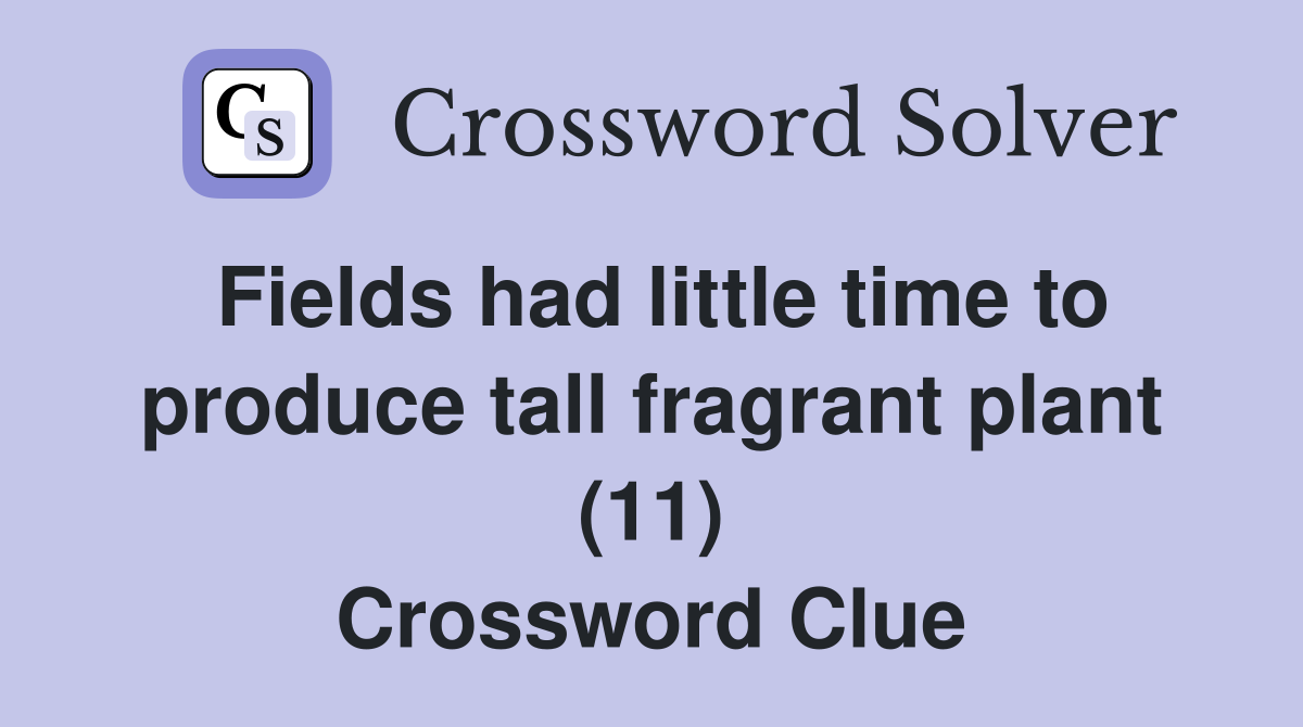 Fields had little time to produce tall fragrant plant (11) Crossword Clue