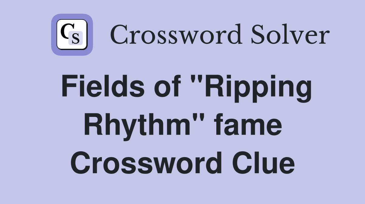Fields of "Ripping Rhythm" fame Crossword Clue