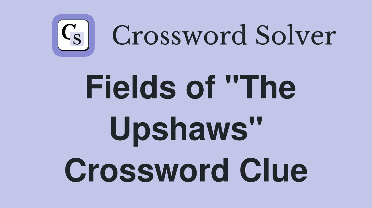 Fields of "The Upshaws" Crossword Clue