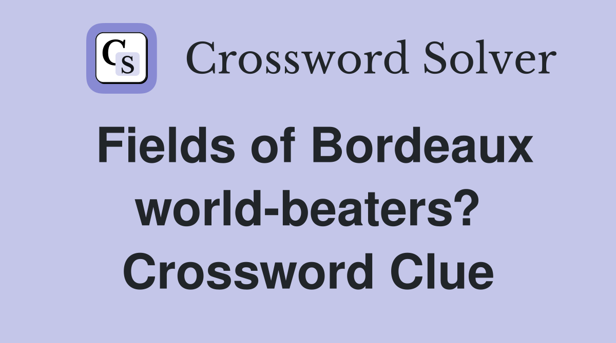 Fields of Bordeaux world-beaters? Crossword Clue