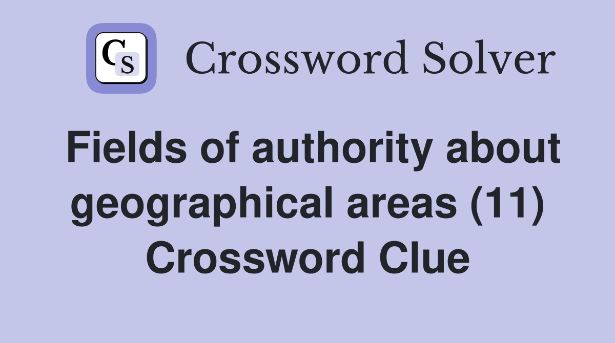 Fields of authority about geographical areas (11) Crossword Clue