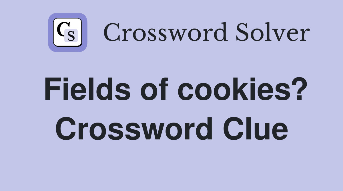 Fields of cookies? Crossword Clue