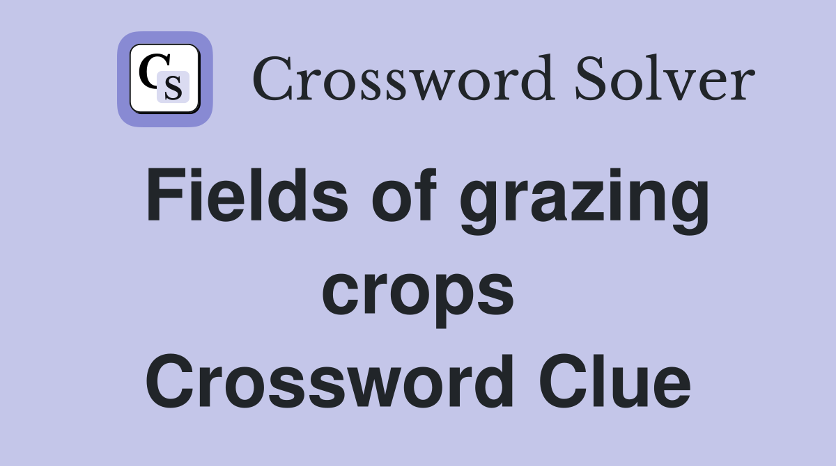 Fields of grazing crops Crossword Clue