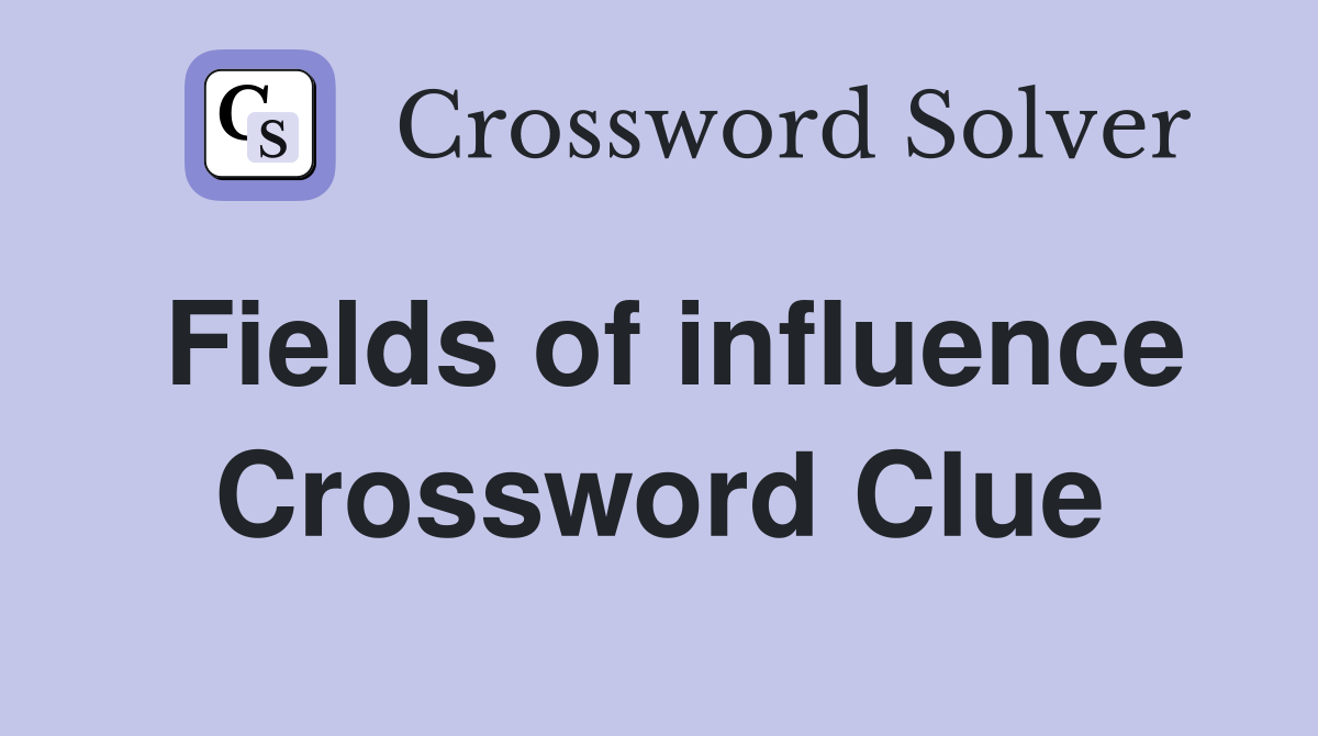 Fields of influence Crossword Clue
