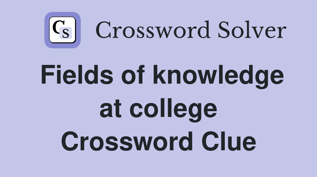 Fields of knowledge at college Crossword Clue