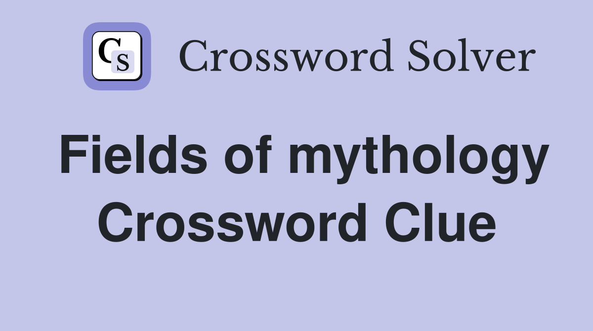Fields of mythology Crossword Clue