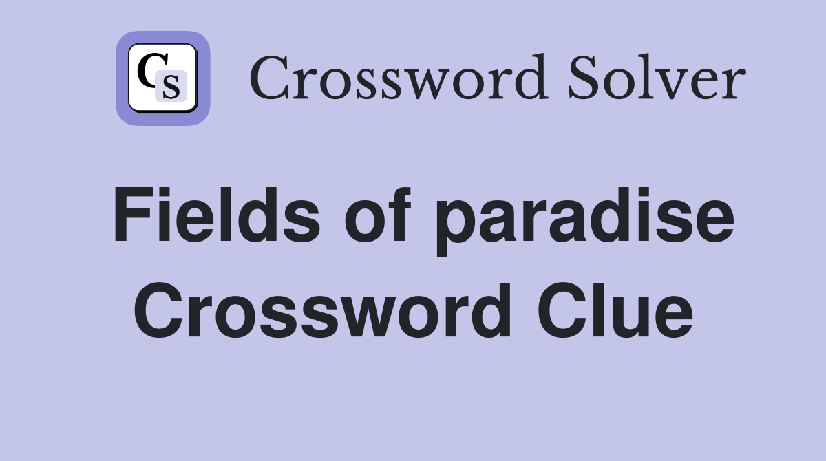 Fields of paradise Crossword Clue