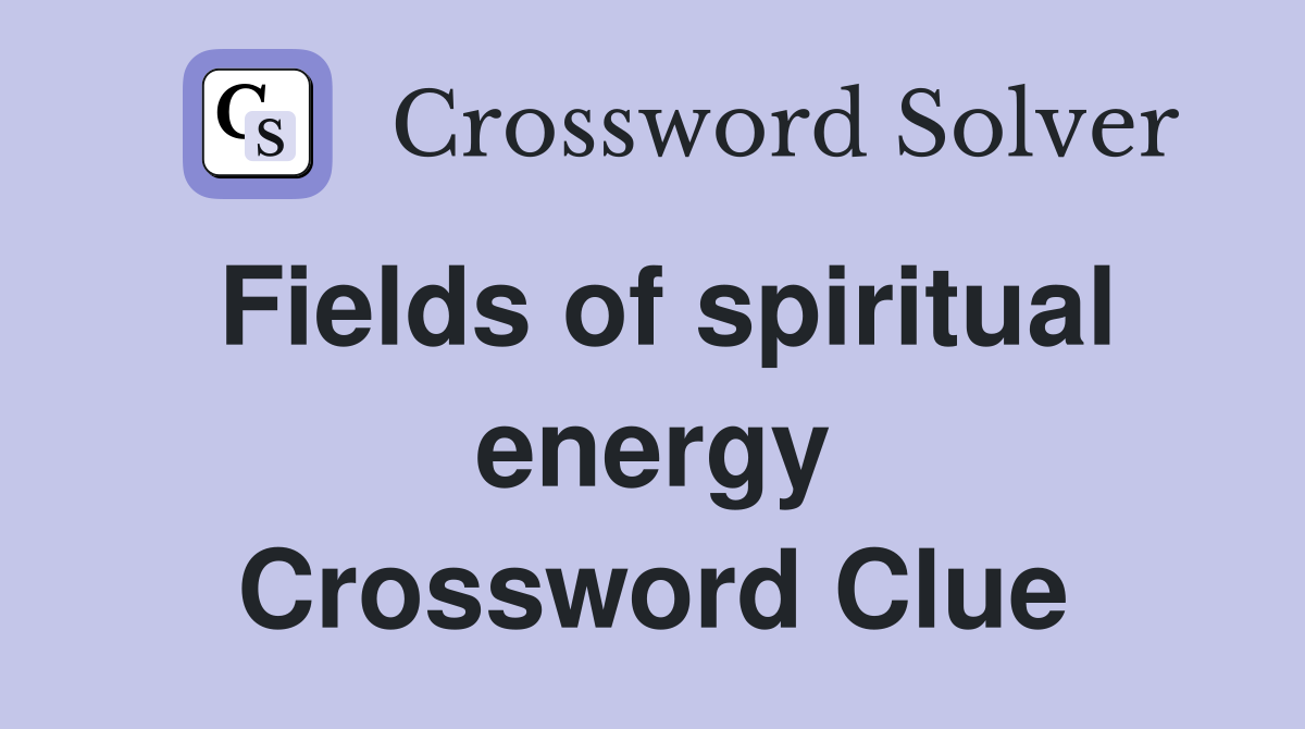 Fields of spiritual energy Crossword Clue