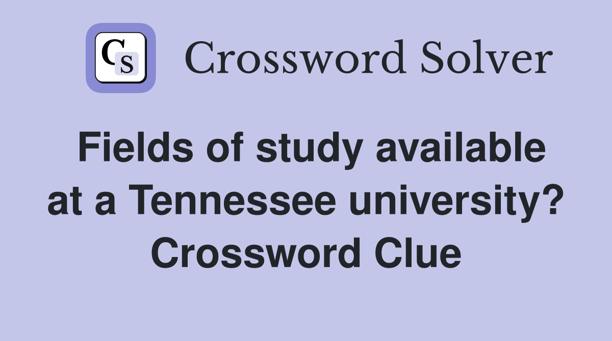 Fields of study available at a Tennessee university? Crossword Clue