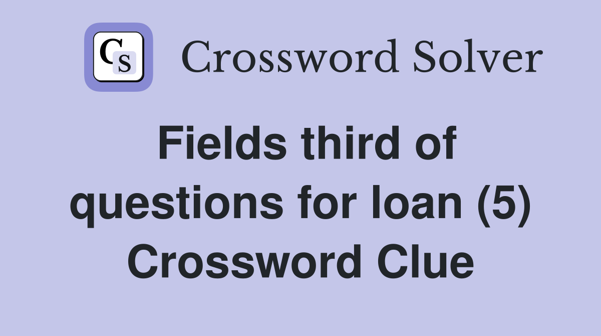 Fields third of questions for loan (5) Crossword Clue