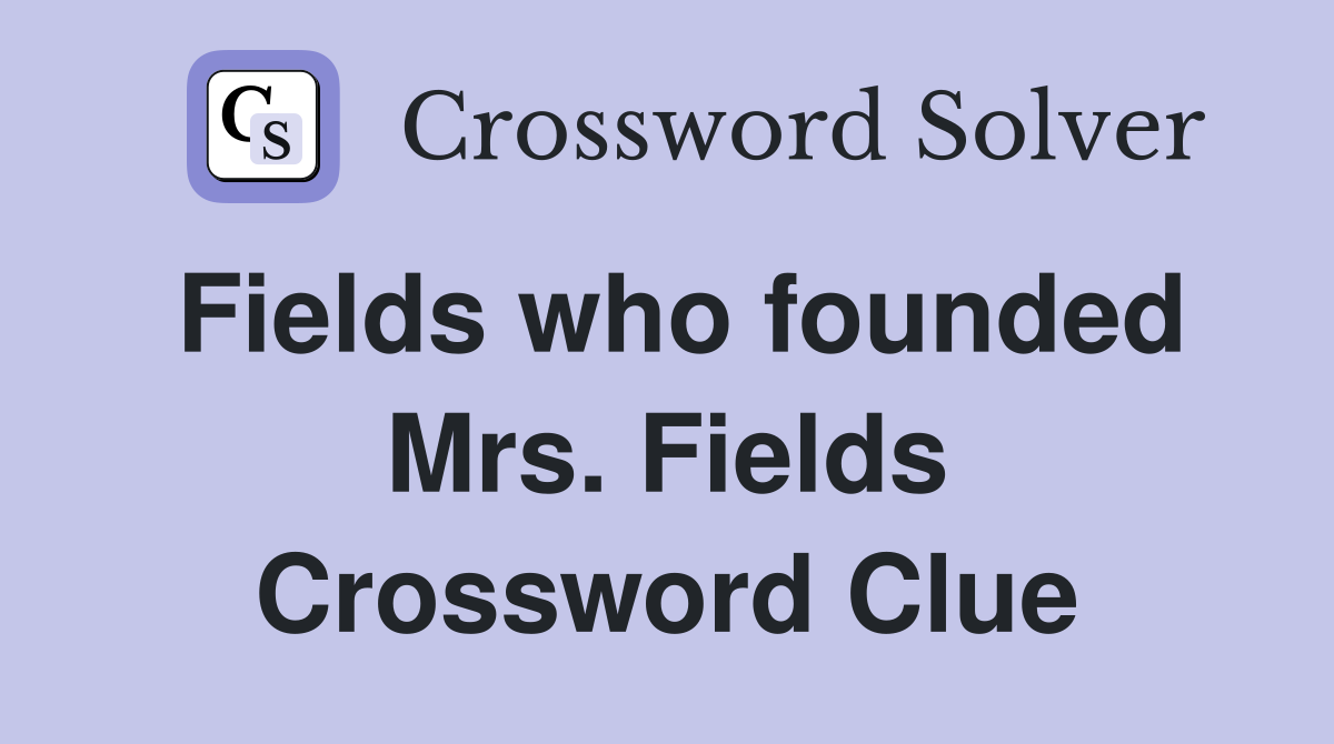 Fields who founded Mrs. Fields Crossword Clue