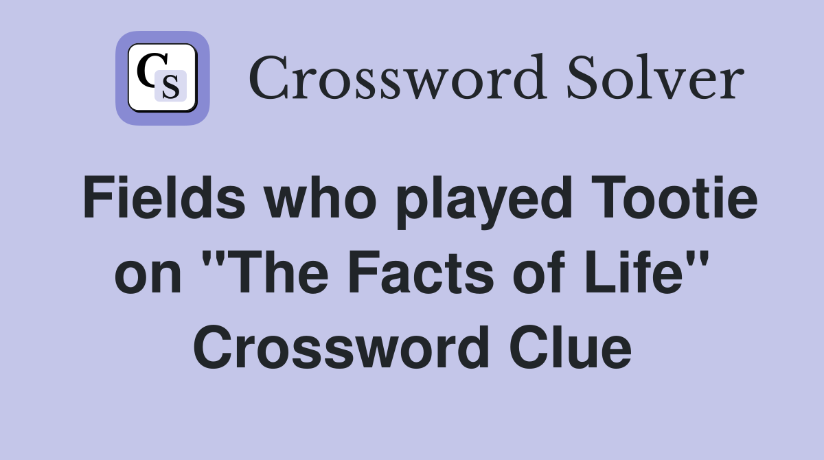 Fields who played Tootie on "The Facts of Life" Crossword Clue