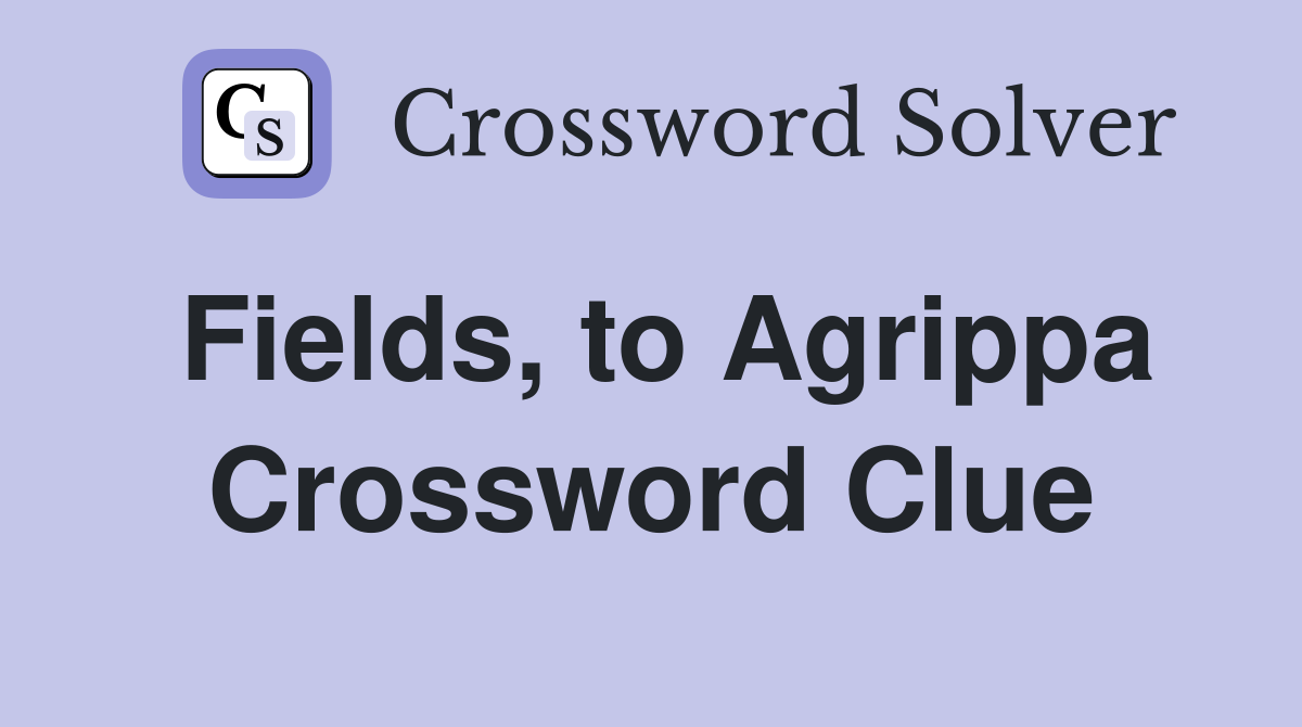 Fields, to Agrippa Crossword Clue