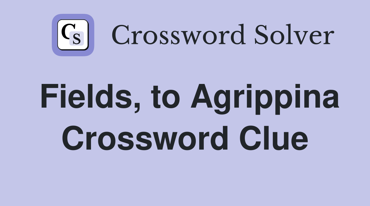 Fields, to Agrippina Crossword Clue