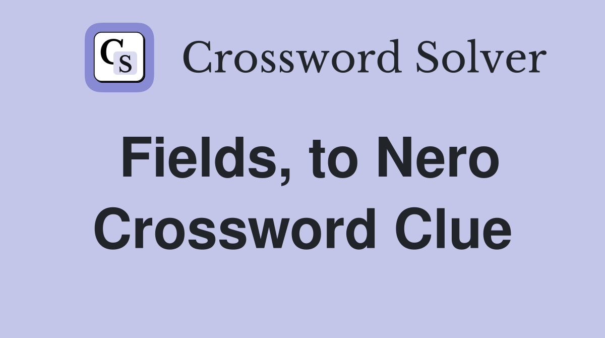 Fields, to Nero Crossword Clue