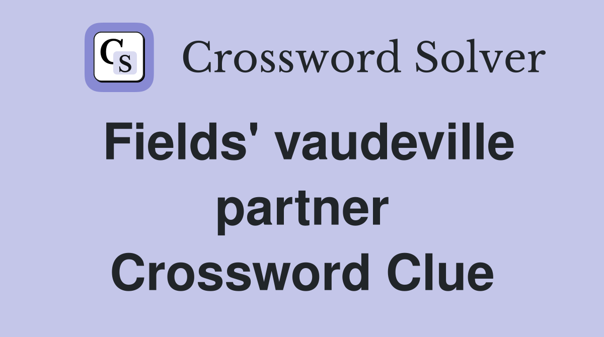 Fields' vaudeville partner Crossword Clue