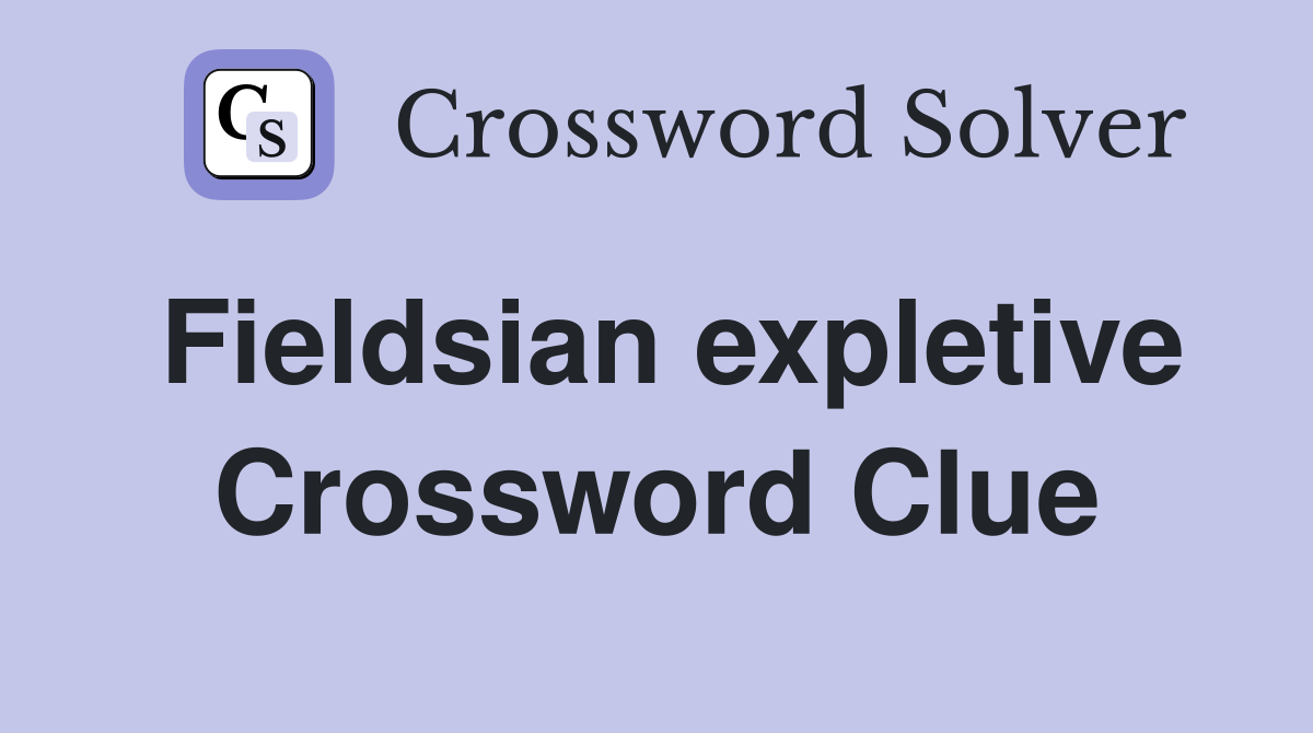 Fieldsian expletive Crossword Clue