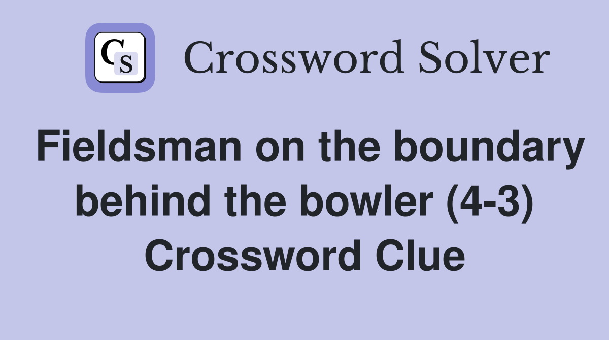 Fieldsman on the boundary behind the bowler (4-3) Crossword Clue