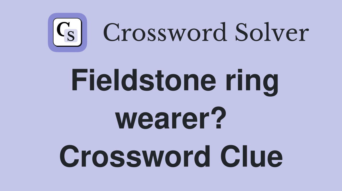 Fieldstone ring wearer? Crossword Clue