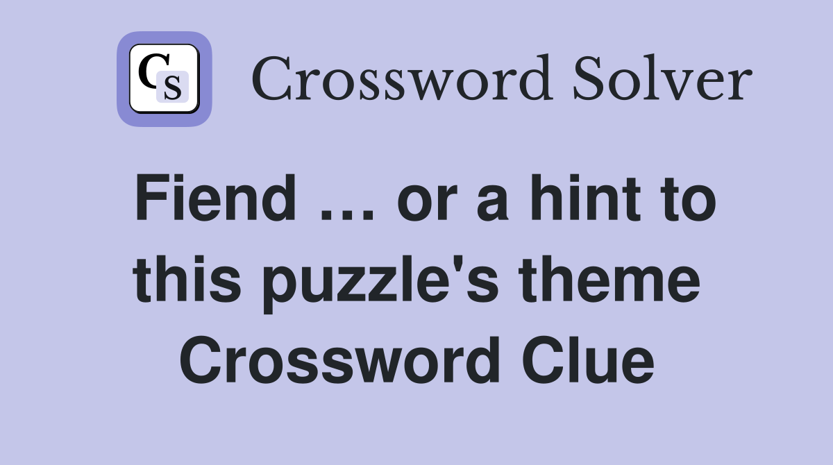 Fiend … or a hint to this puzzle's theme Crossword Clue