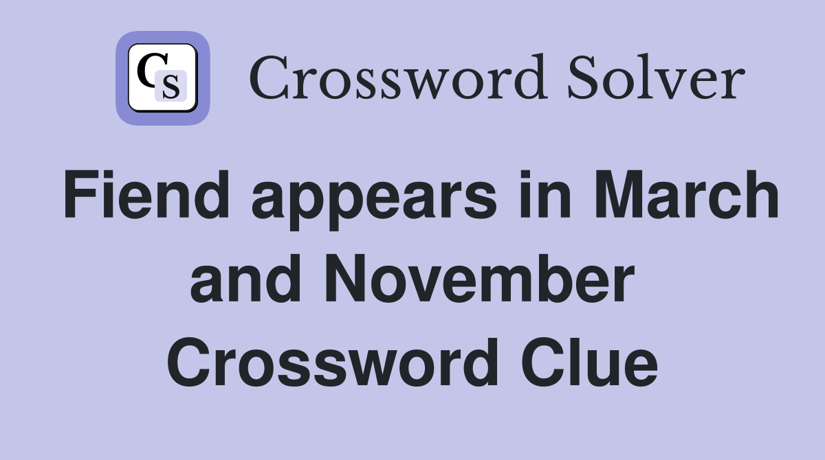 Fiend appears in March and November Crossword Clue