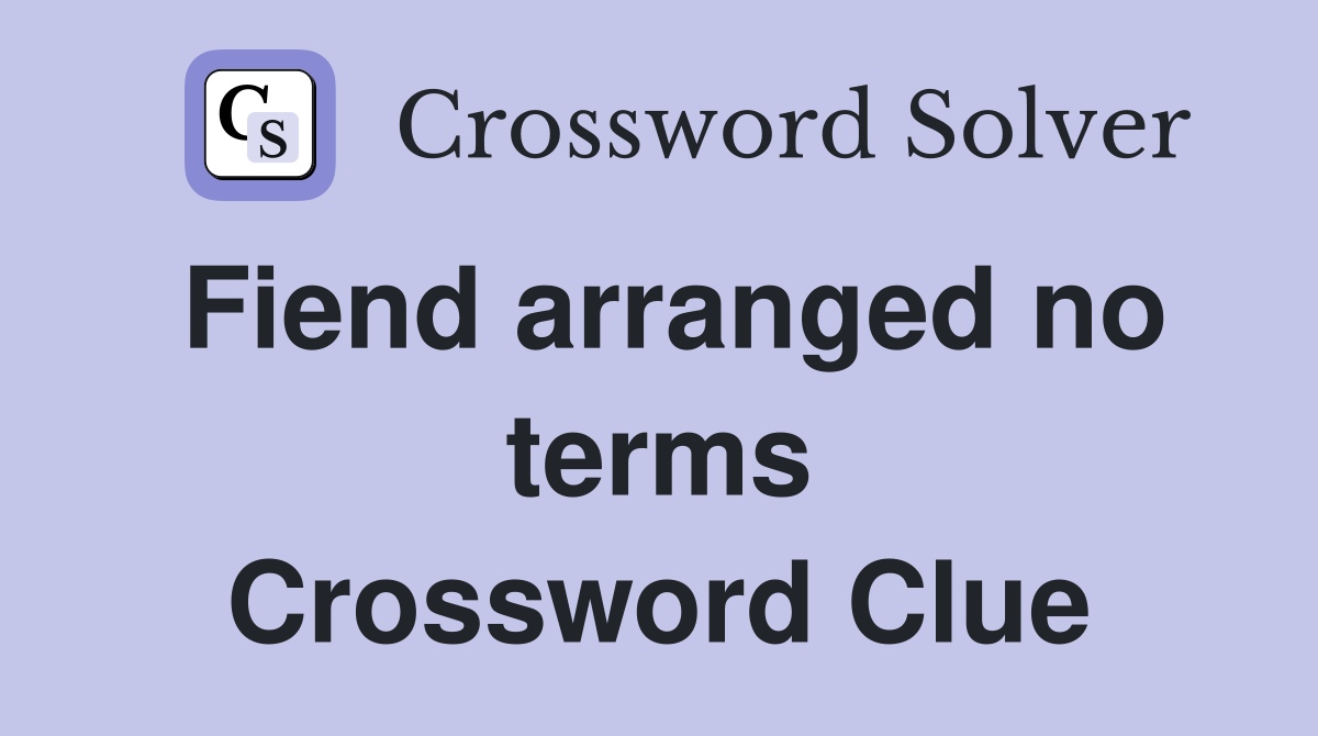 Fiend arranged no terms Crossword Clue