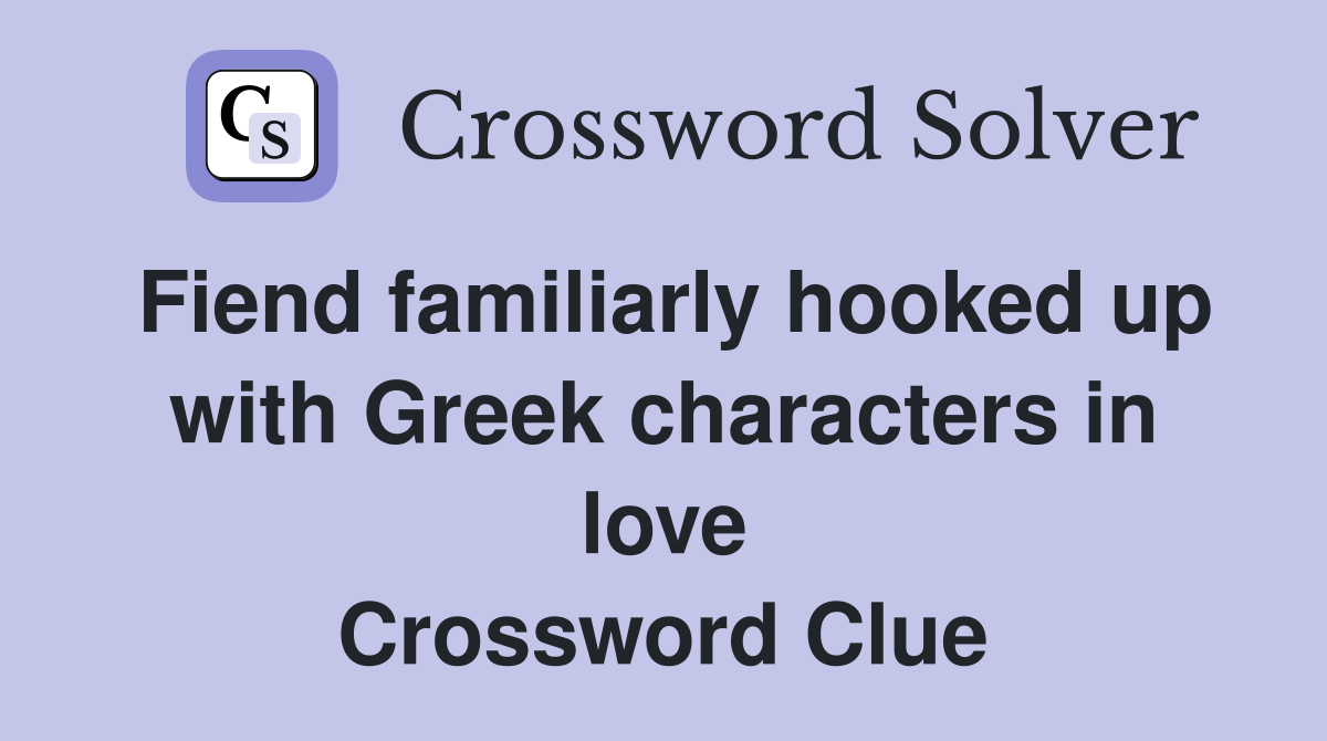 Fiend familiarly hooked up with Greek characters in love Crossword Clue