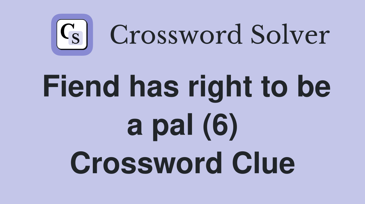 Fiend has right to be a pal (6) Crossword Clue