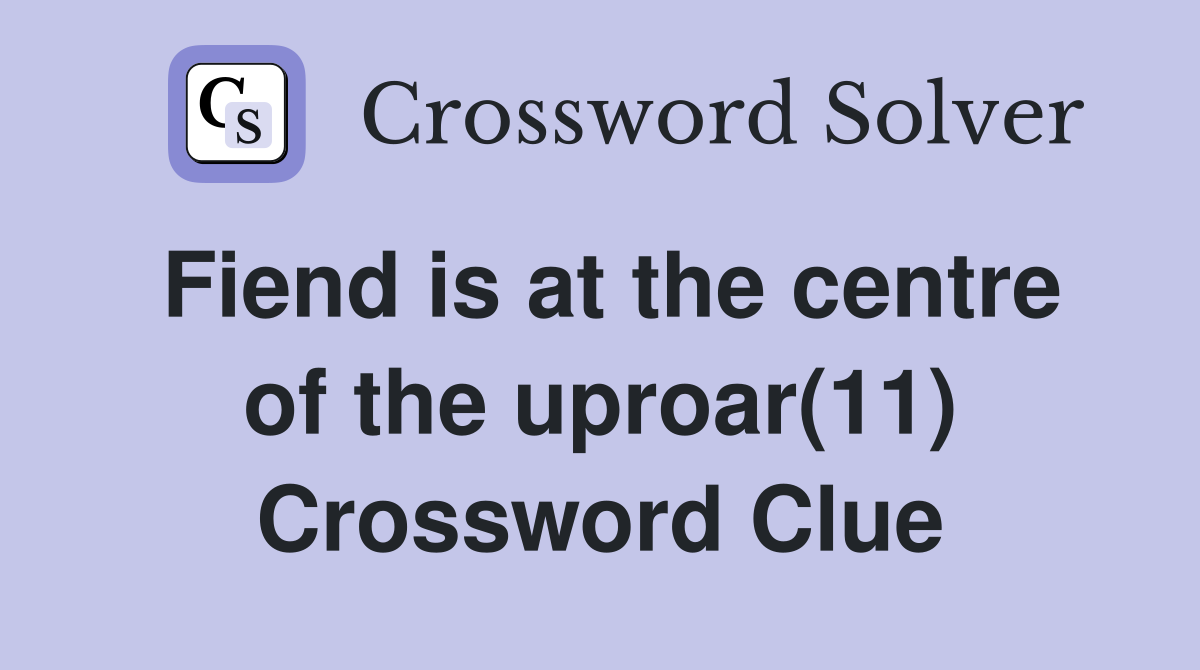 Fiend is at the centre of the uproar(11) Crossword Clue