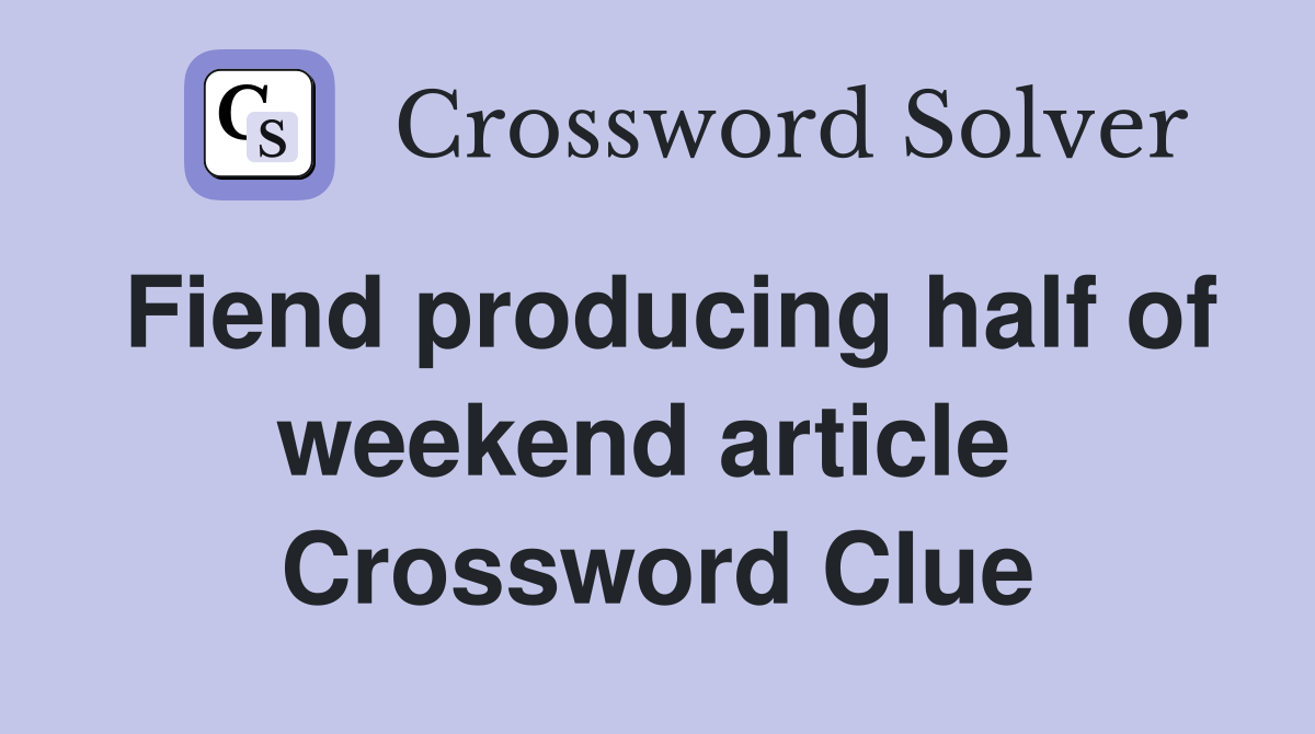 Fiend producing half of weekend article  Crossword Clue