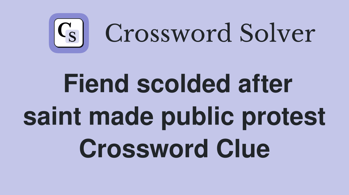 Fiend scolded after saint made public protest Crossword Clue